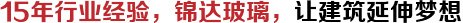15年行業經驗，錦達玻璃，讓建筑延伸夢想